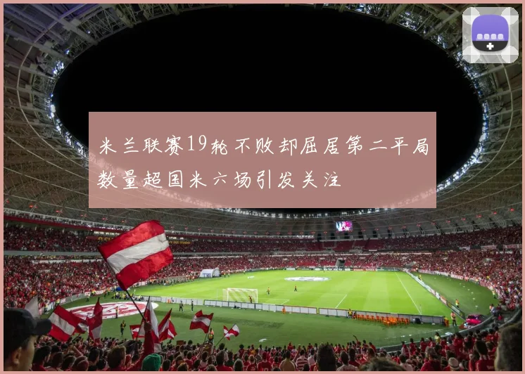 米兰联赛19轮不败却屈居第二平局数量超国米六场引发关注