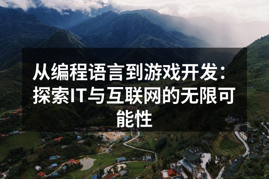 从编程语言到游戏开发:探索IT与互联网的