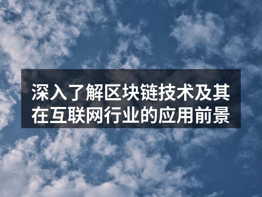 深入了解区块链技术及其在互联网行业的应用