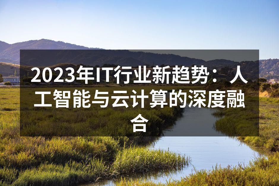 2023年IT行业新趋势:人工智能与云计