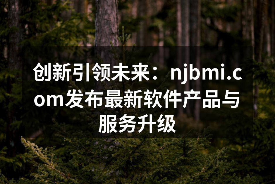 创新引领未来:njbmi.com发布最新